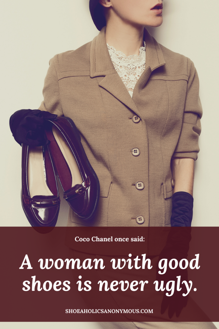A woman with good shoes is never ugly. – Coco Chanel