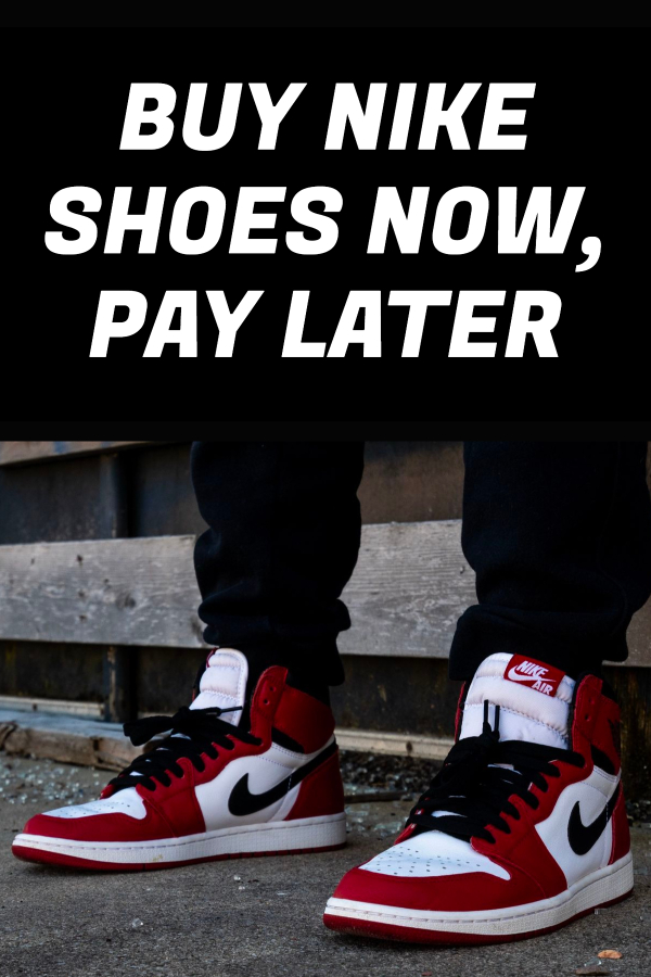 BUY NIKE SHOES NOW, PAY LATER